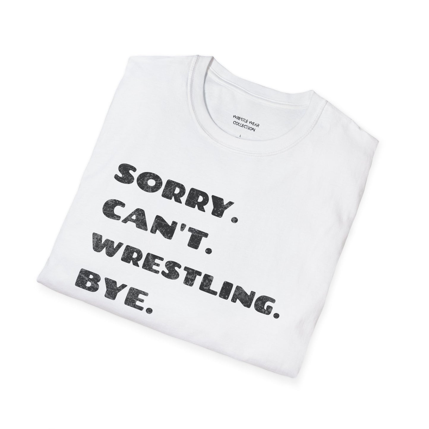 Sorry. Can't. Wrestling. Bye. Unisex Softstyle T-Shirt