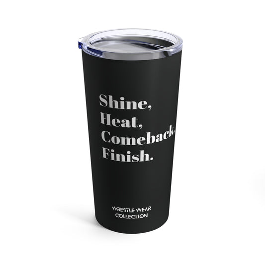 Shine, Heat, Comeback, Finish. Black Tumbler 20oz