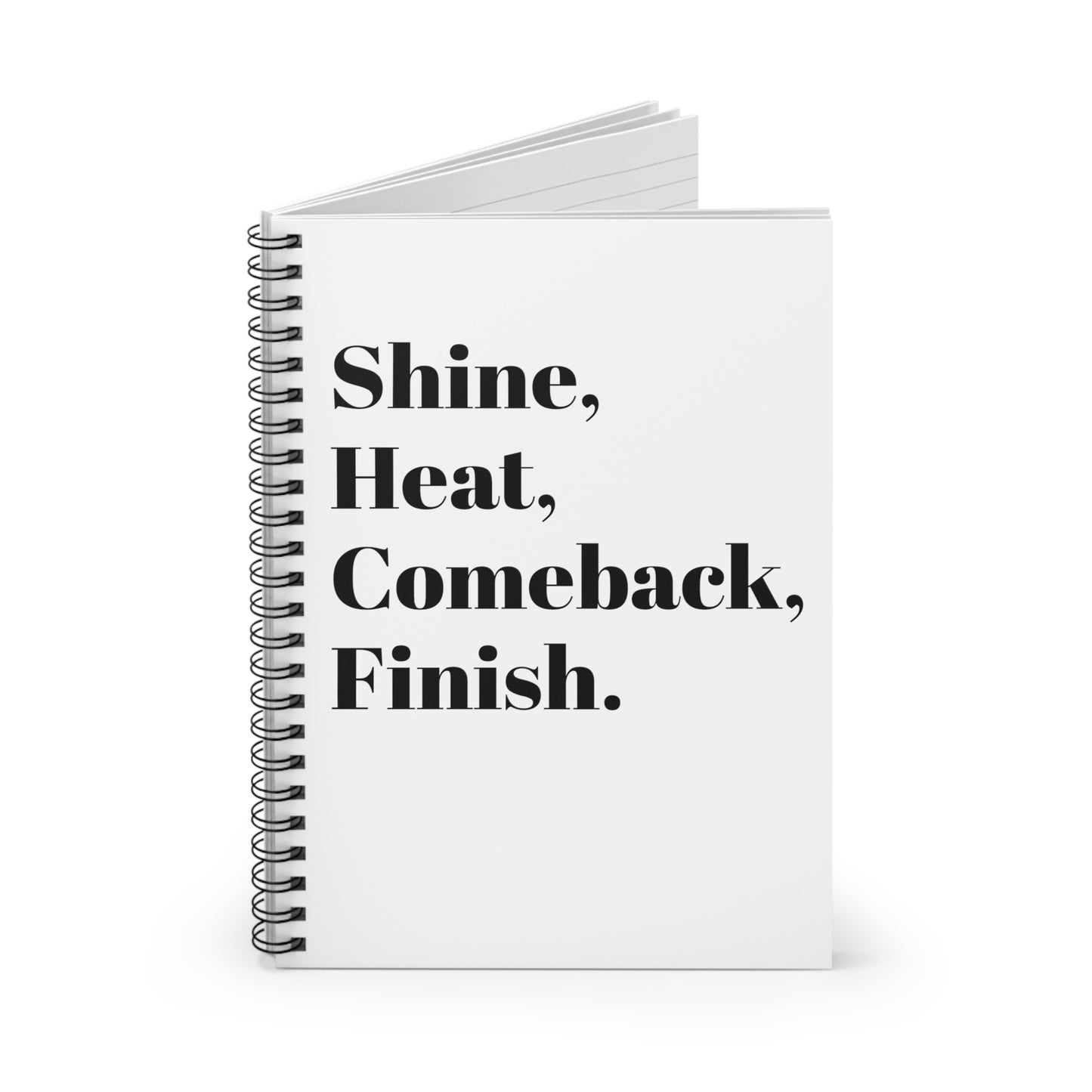 Shine, Heat, Comeback, Finish. White Spiral Notebook