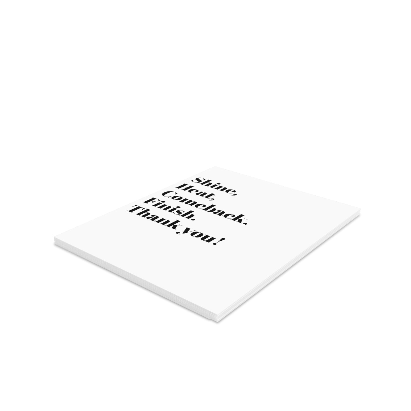 Shine, Heat, Comeback, Finish. Thank you! Greeting cards