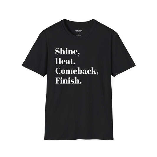 Shine, Heat, Comeback, Finish. Unisex Softstyle T-Shirt