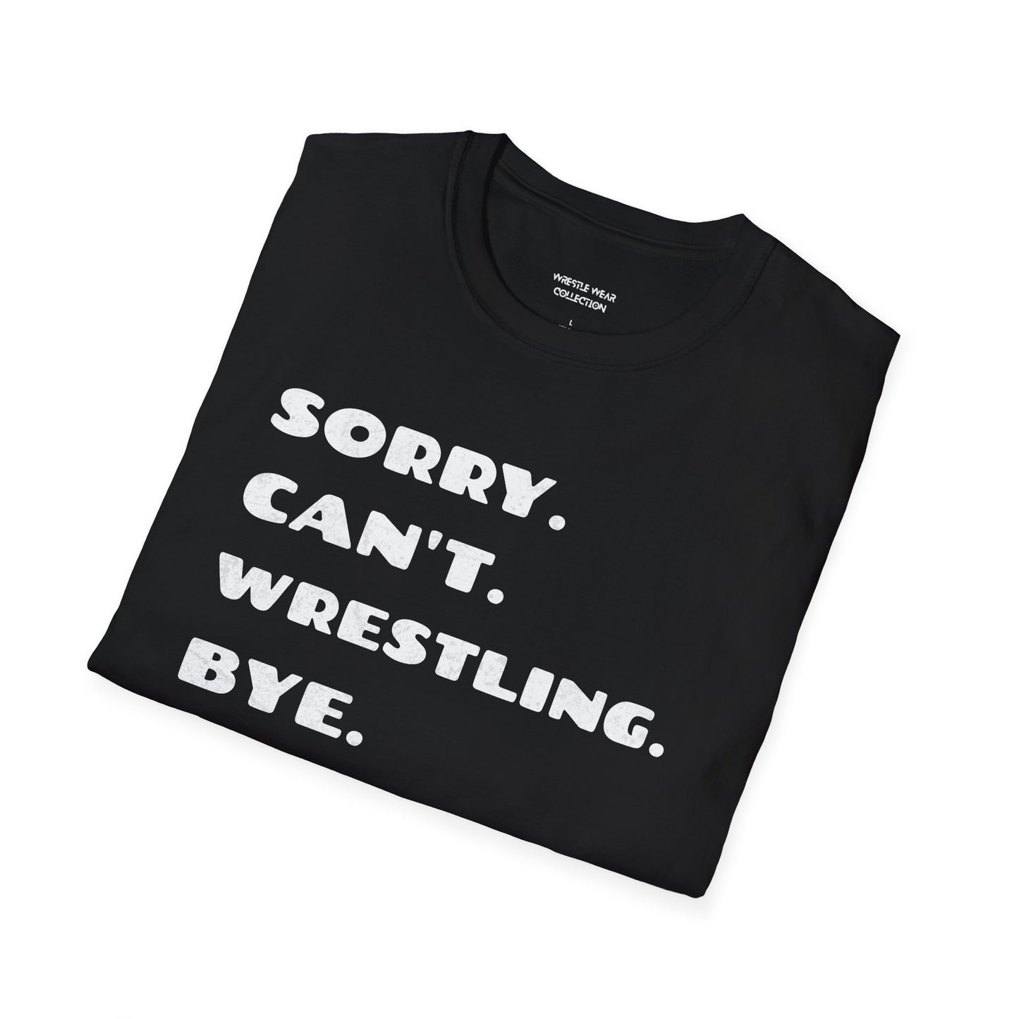 Sorry. Can't. Wrestling. Bye. Unisex Softstyle T-Shirt