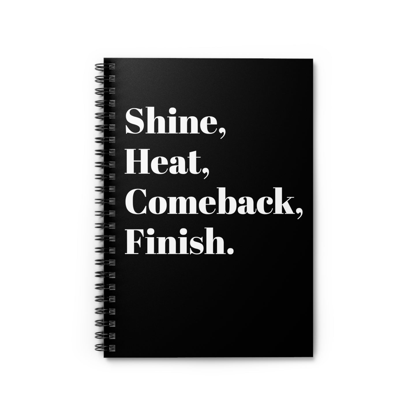 Shine, Heat, Comeback, Finish. Black Spiral Notebook - Ruled Line