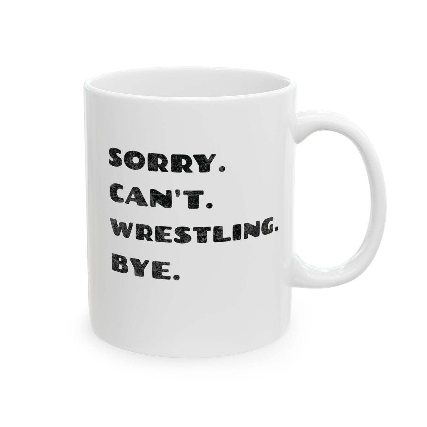 Sorry. Can't. Wrestling. Bye. White Ceramic Mug 11oz