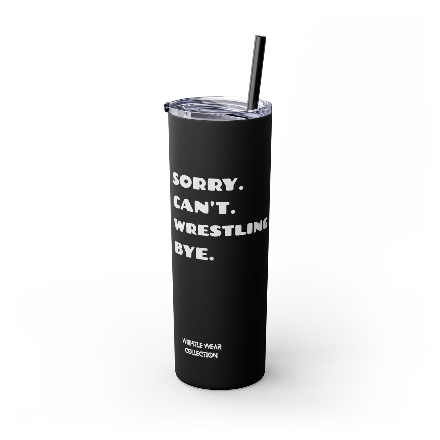 Sorry. Can't. Wrestling. Bye. Skinny Tumbler with Straw 20oz