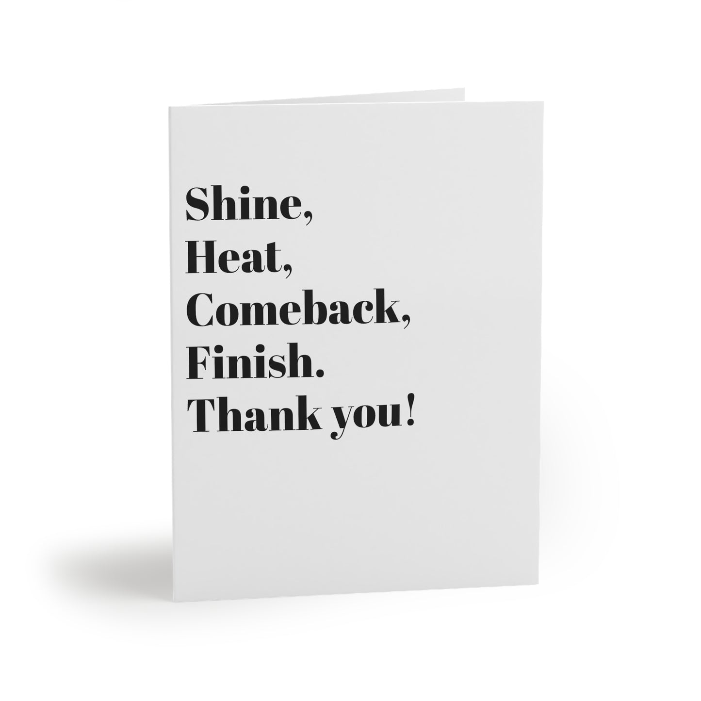 Shine, Heat, Comeback, Finish. Thank you! Greeting cards