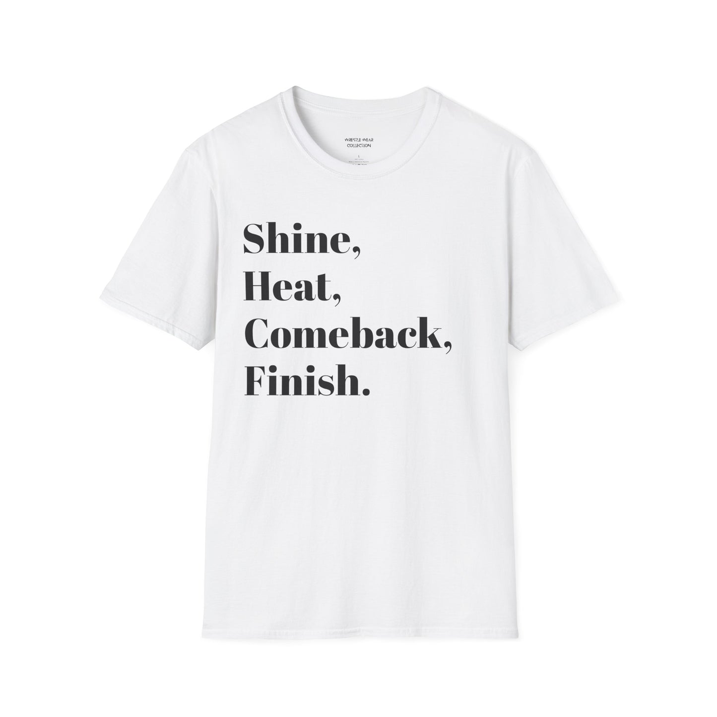 Shine, Heat, Comeback, Finish. Unisex Softstyle T-Shirt