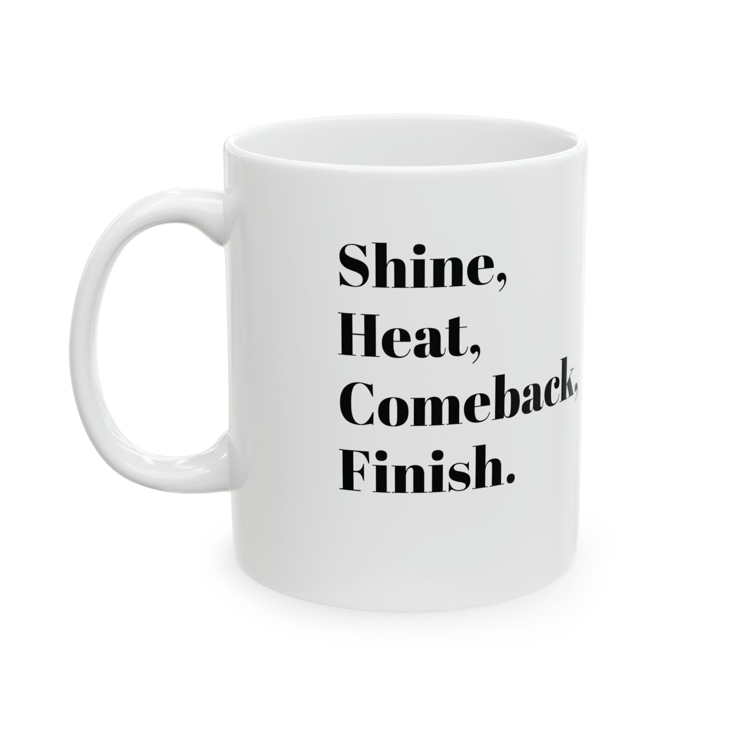 Shine, Heat Comeback, Finish. White Ceramic Mug 11oz