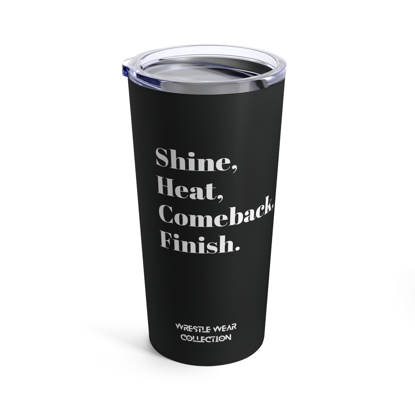 Shine, Heat, Comeback, Finish. Black Tumbler 20oz