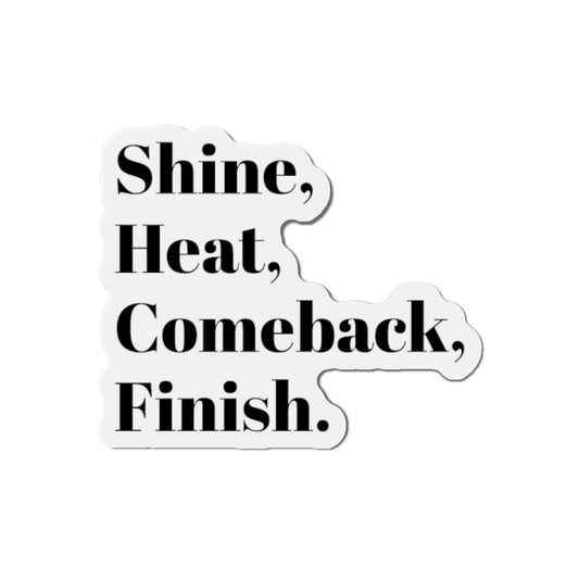 Shine, Heat, Comeback, Finish. Die-Cut Magnet