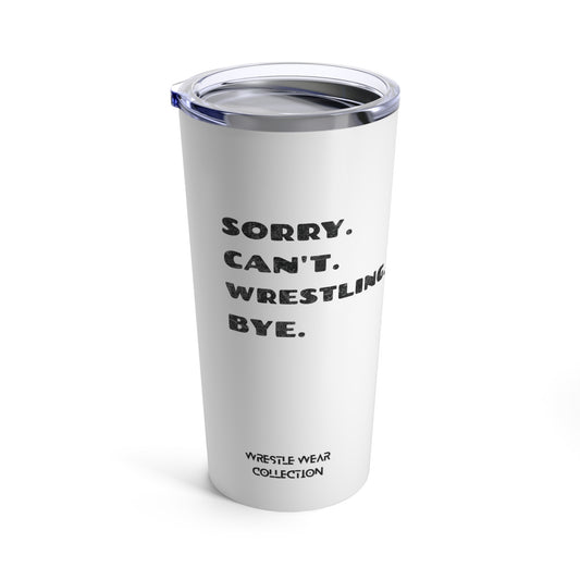 Sorry. Can't. Wrestling. Bye. White Tumbler 20oz