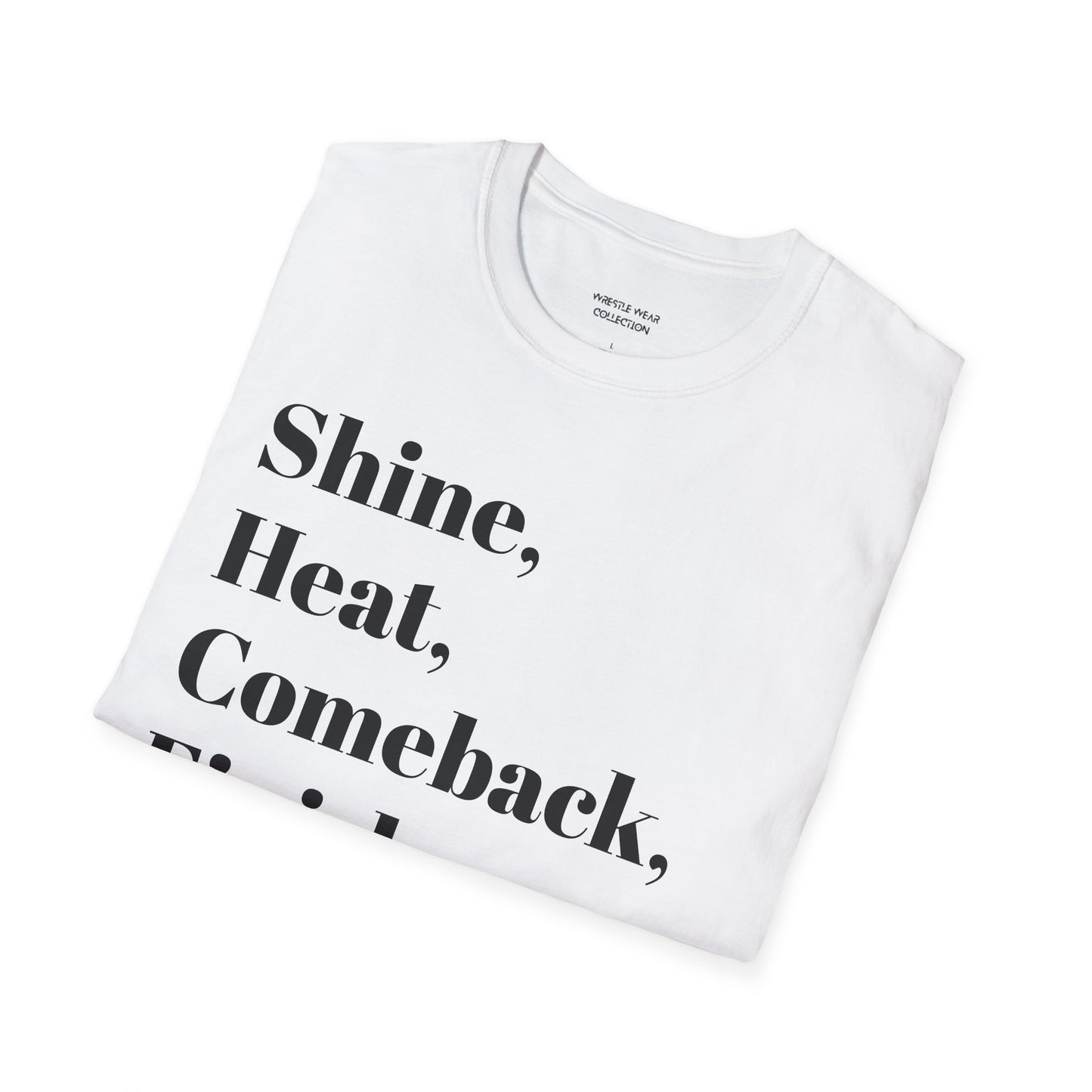 Shine, Heat, Comeback, Finish. Unisex Softstyle T-Shirt