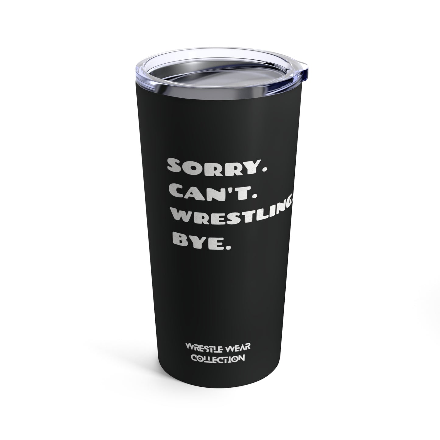 Sorry. Can't. Wrestling. Bye. Black Tumbler 20oz