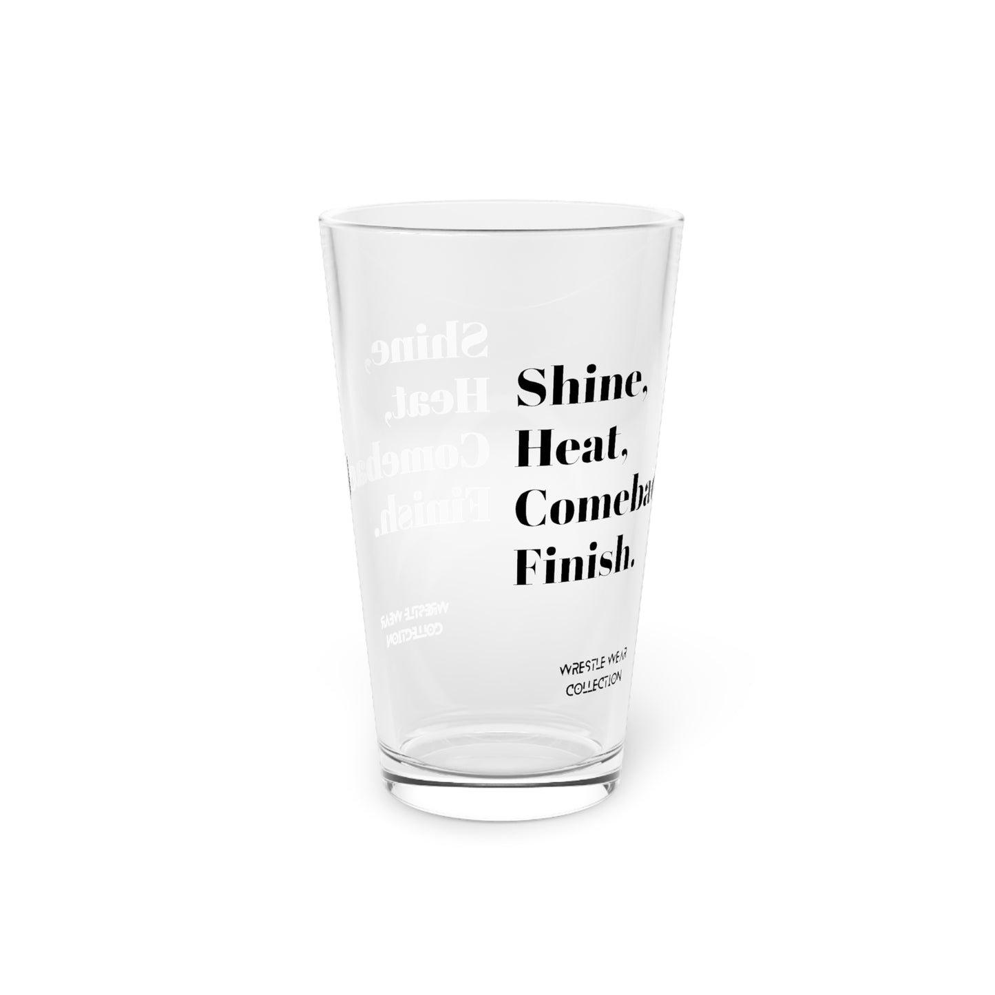 Shine, Heat, Comeback, Finish. Pint Glass, 16oz