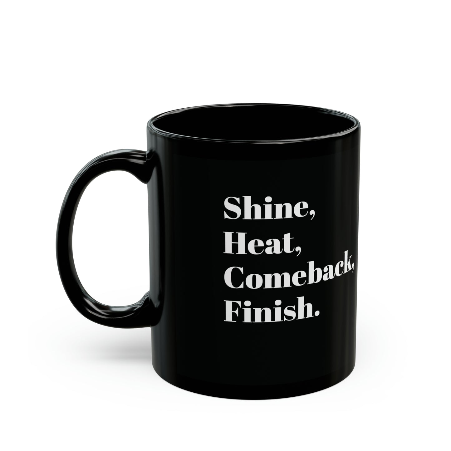 Shine, Heat Comeback, Finish. White Ceramic Mug 11oz