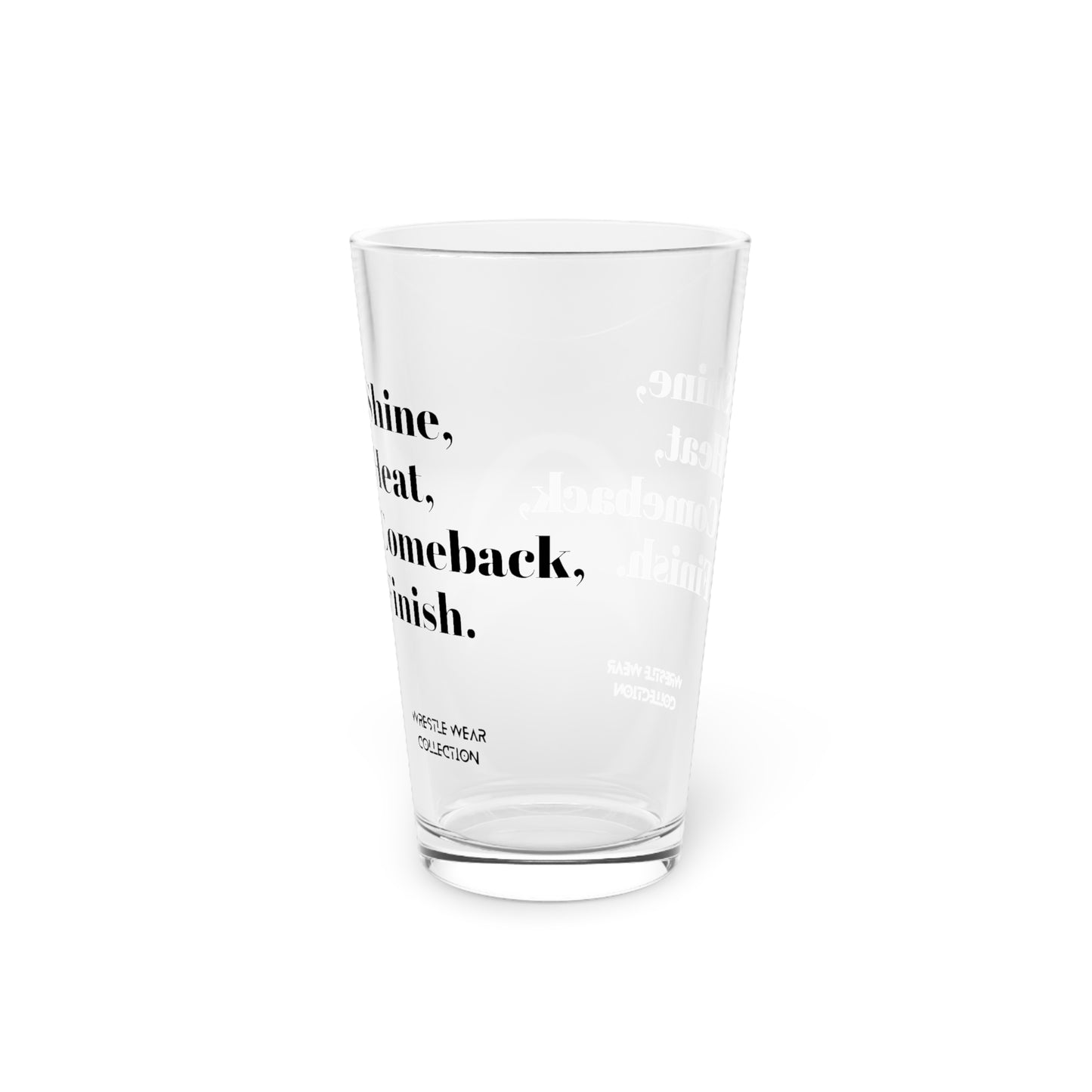 Shine, Heat, Comeback, Finish. Pint Glass, 16oz