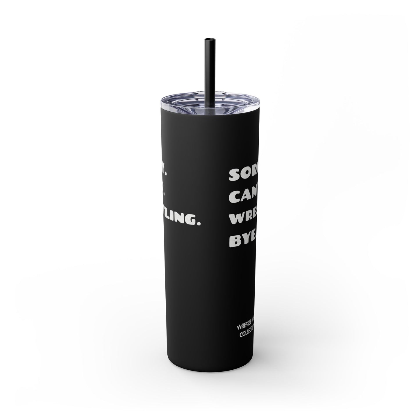 Sorry. Can't. Wrestling. Bye. Skinny Tumbler with Straw 20oz