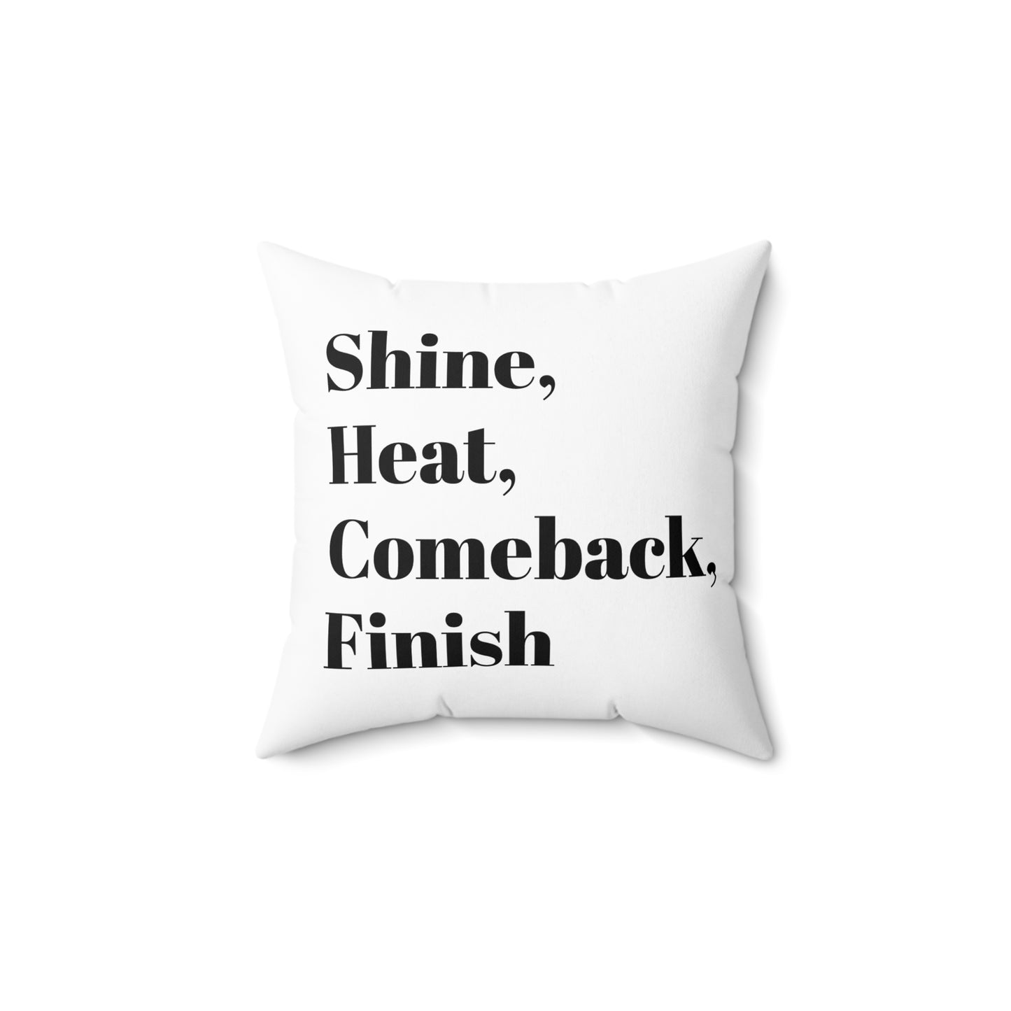 Shine, Heat, Comeback, Finish. Pillow