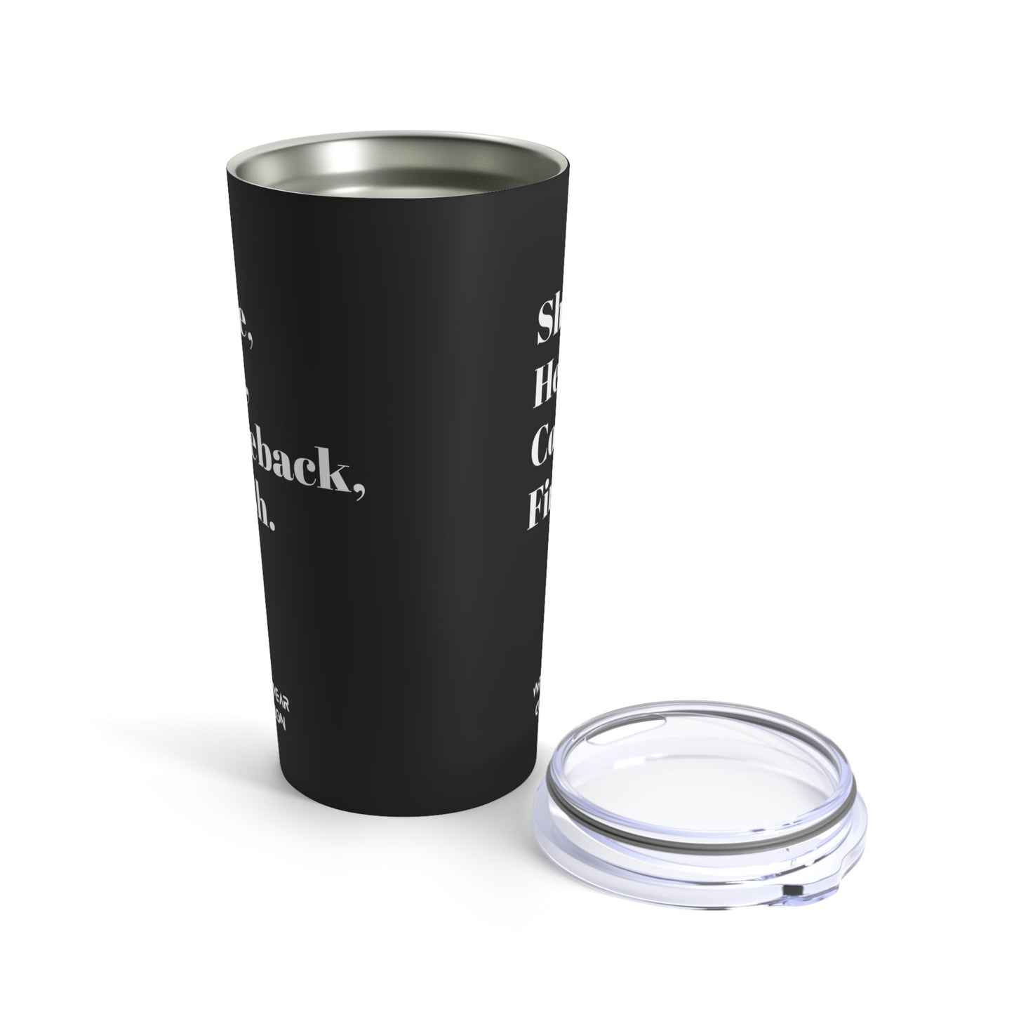 Shine, Heat, Comeback, Finish. Black Tumbler 20oz