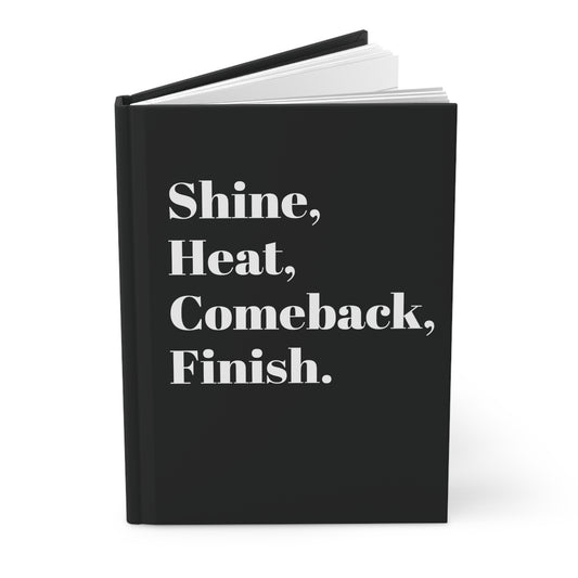 Shine, Heat, Comeback, Finish. Black Hardcover Journal Matte