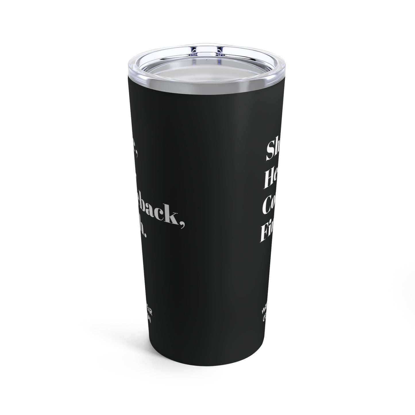 Shine, Heat, Comeback, Finish. Black Tumbler 20oz