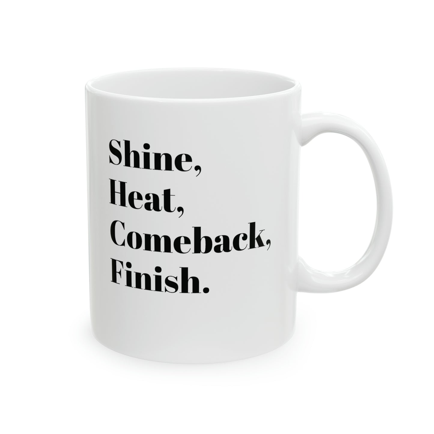 Shine, Heat Comeback, Finish. White Ceramic Mug 11oz