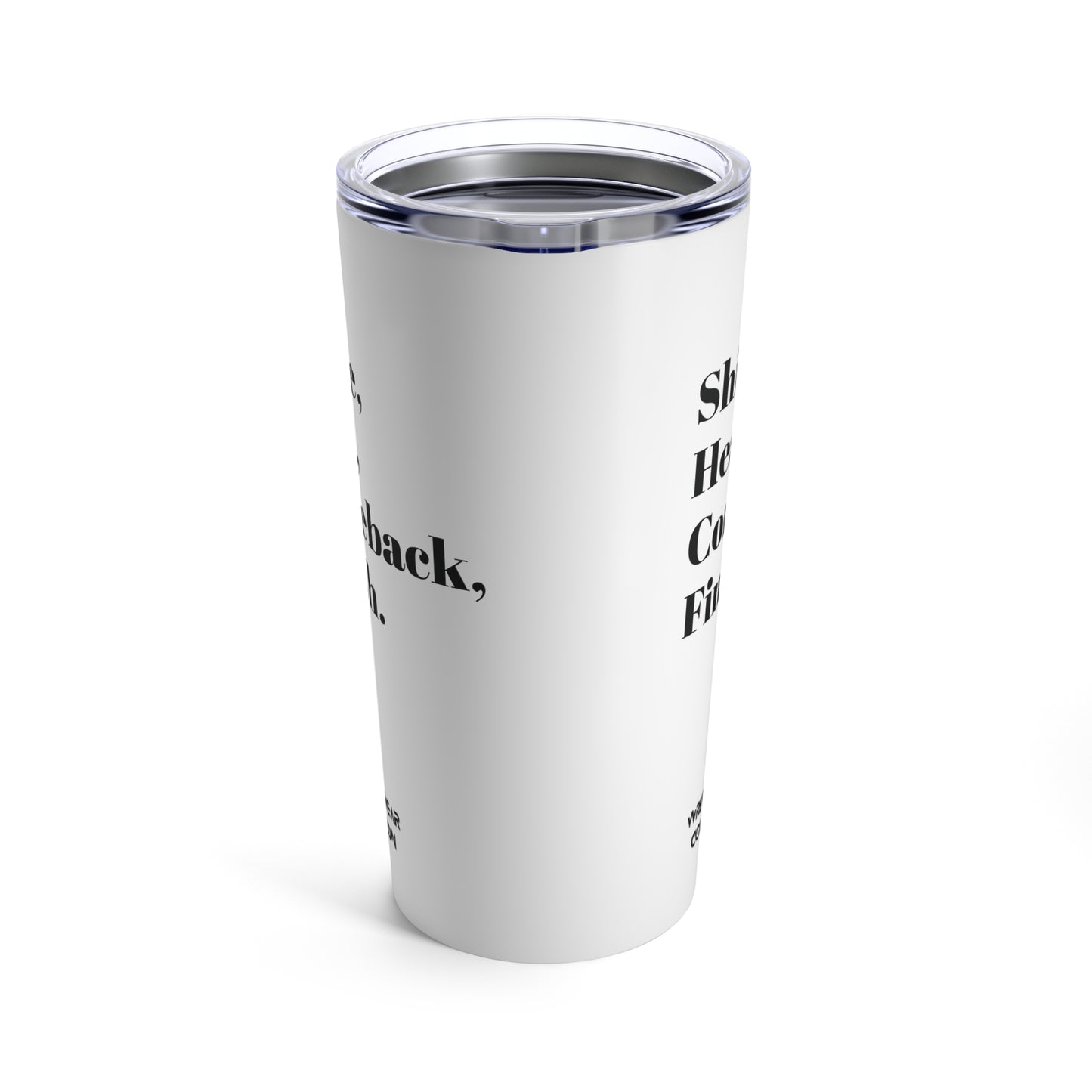 Shine, Heat, Comeback, Finish. White Tumbler 20oz