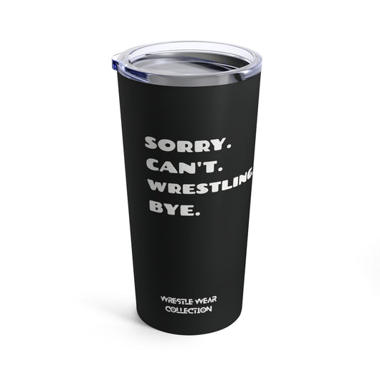 Sorry. Can't. Wrestling. Bye. Black Tumbler 20oz