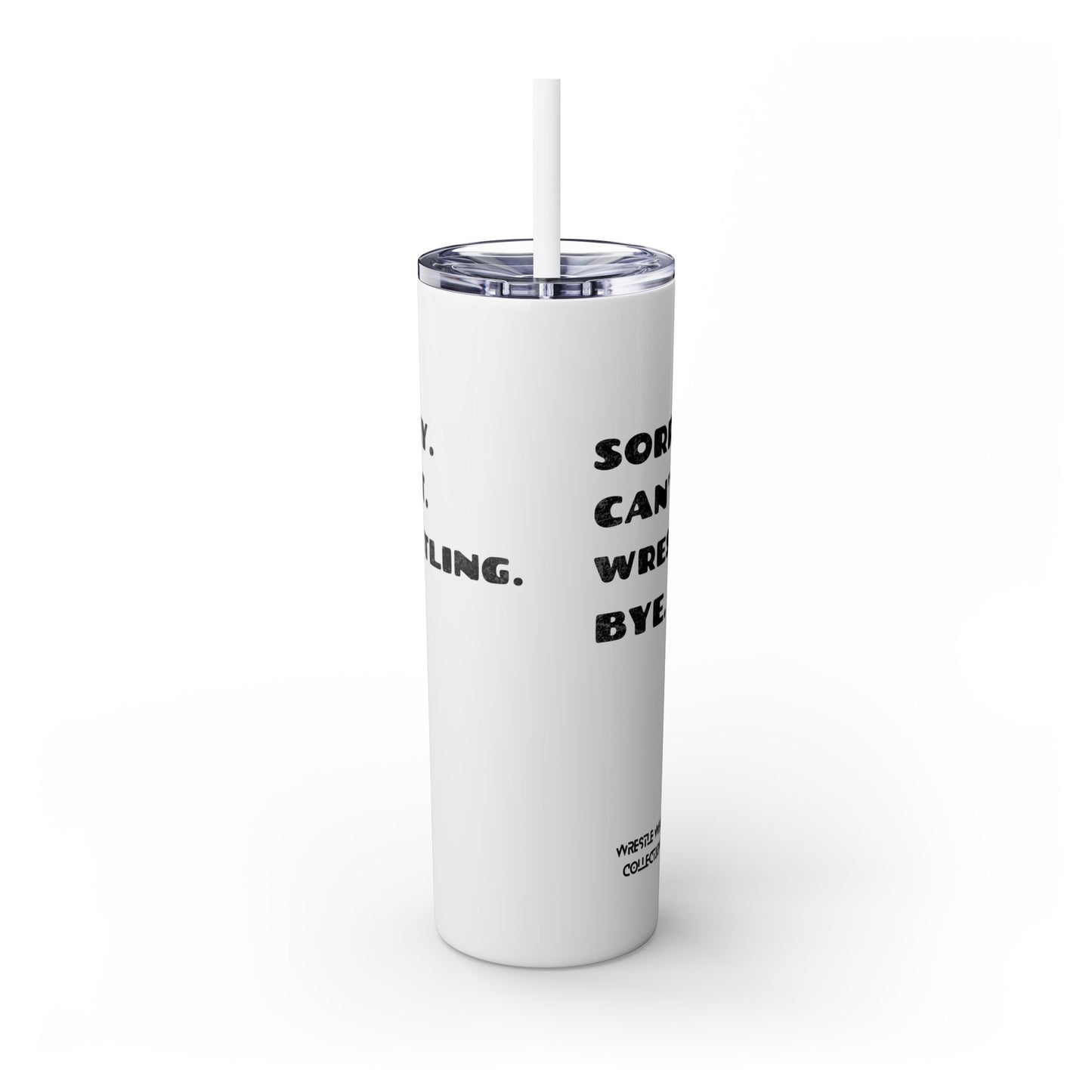 Sorry. Can't. Wrestling. Bye. Skinny Tumbler with Straw 20oz