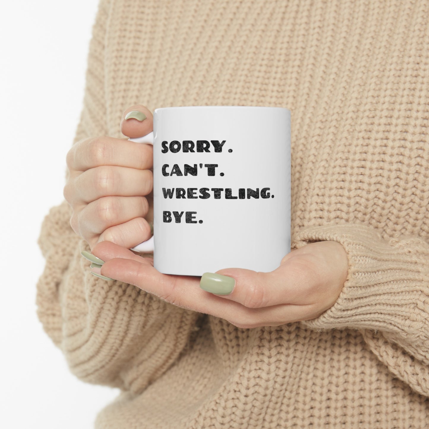 Sorry. Can't. Wrestling. Bye. White Ceramic Mug 11oz