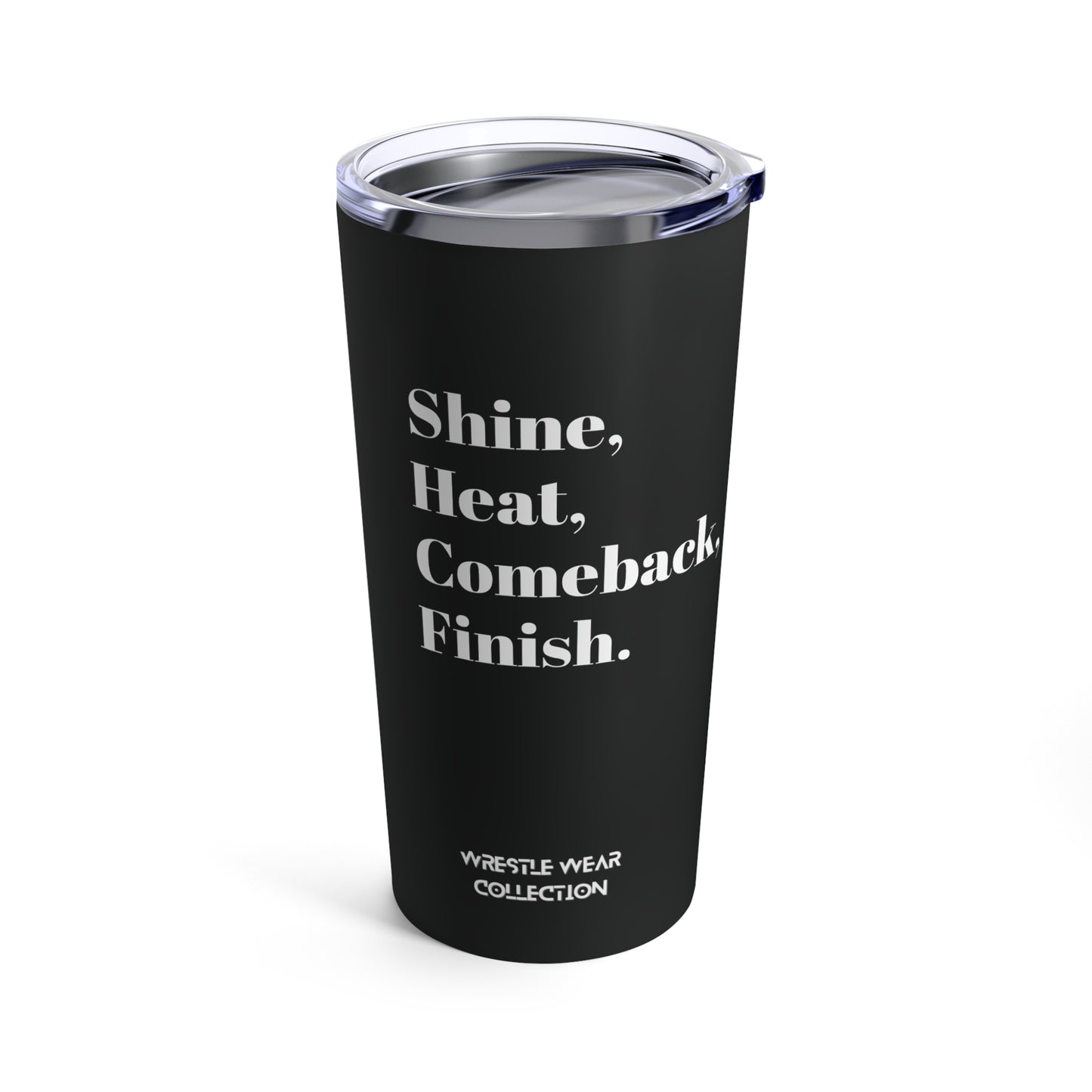 Shine, Heat, Comeback, Finish. Black Tumbler 20oz