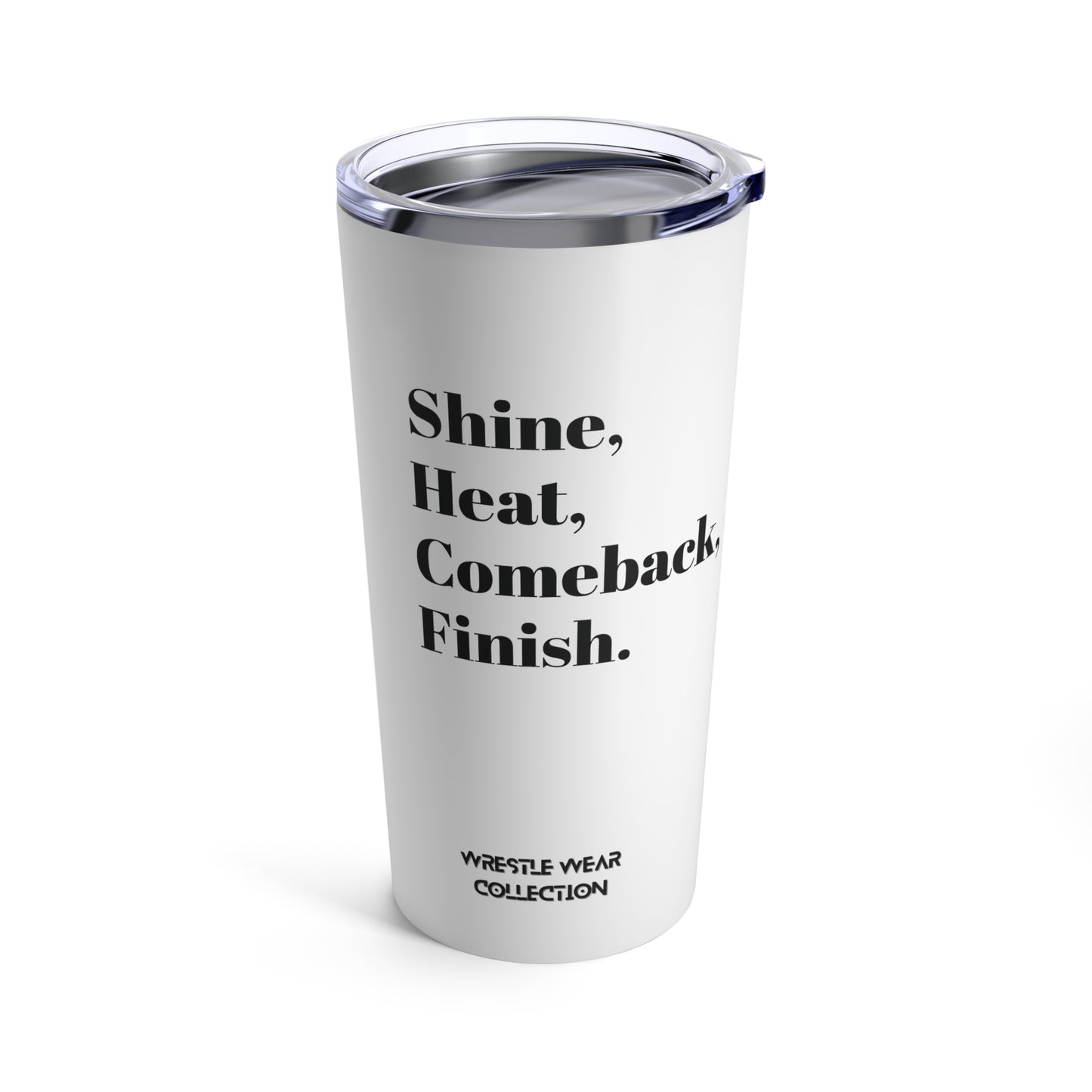 Shine, Heat, Comeback, Finish. White Tumbler 20oz