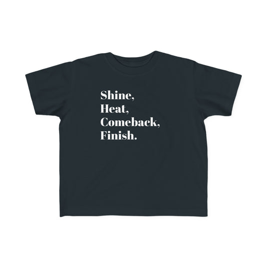 Shine, Heat, Comback, Finish. Toddler's Fine Jersey Tee