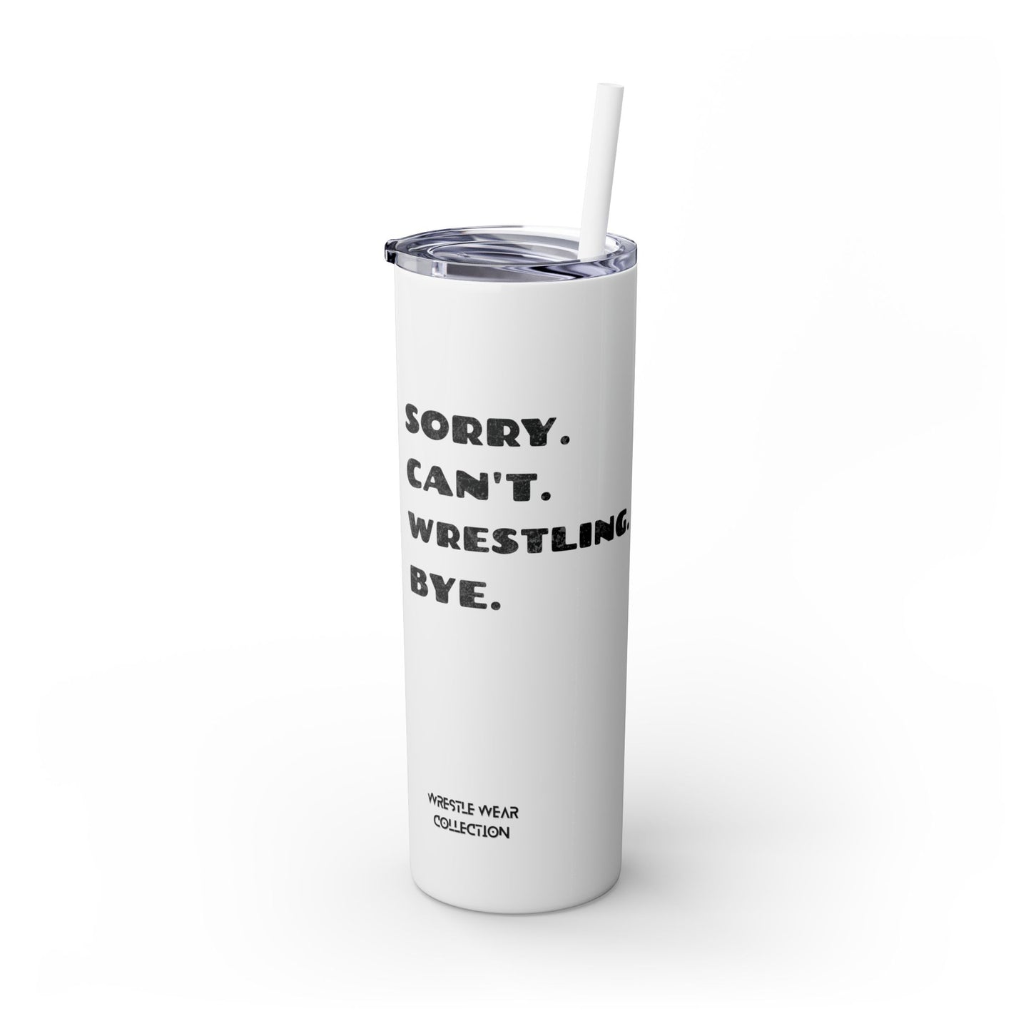 Sorry. Can't. Wrestling. Bye. Skinny Tumbler with Straw 20oz