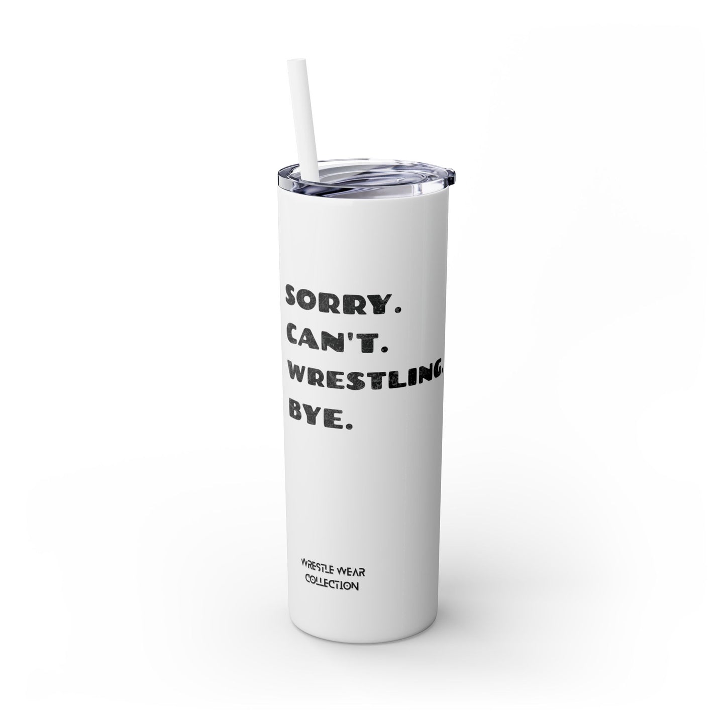 Sorry. Can't. Wrestling. Bye. Skinny Tumbler with Straw 20oz