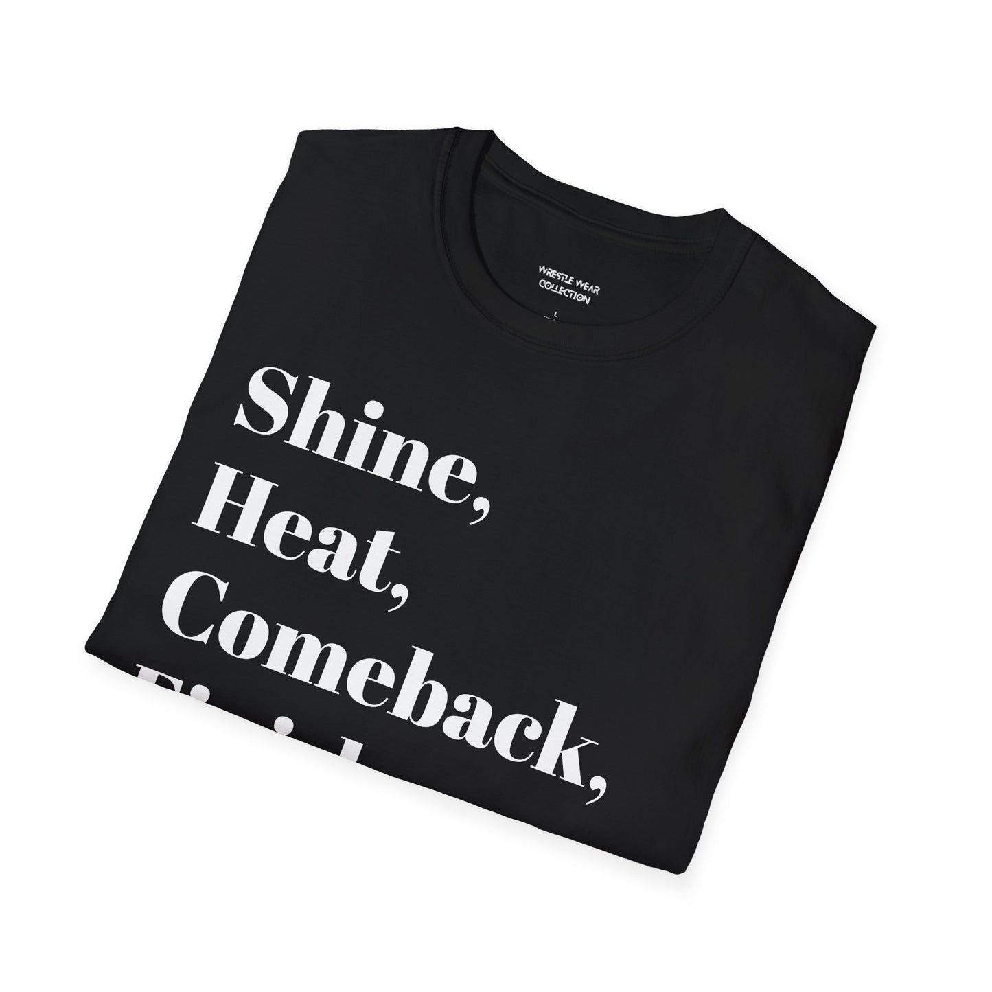 Shine, Heat, Comeback, Finish. Unisex Softstyle T-Shirt