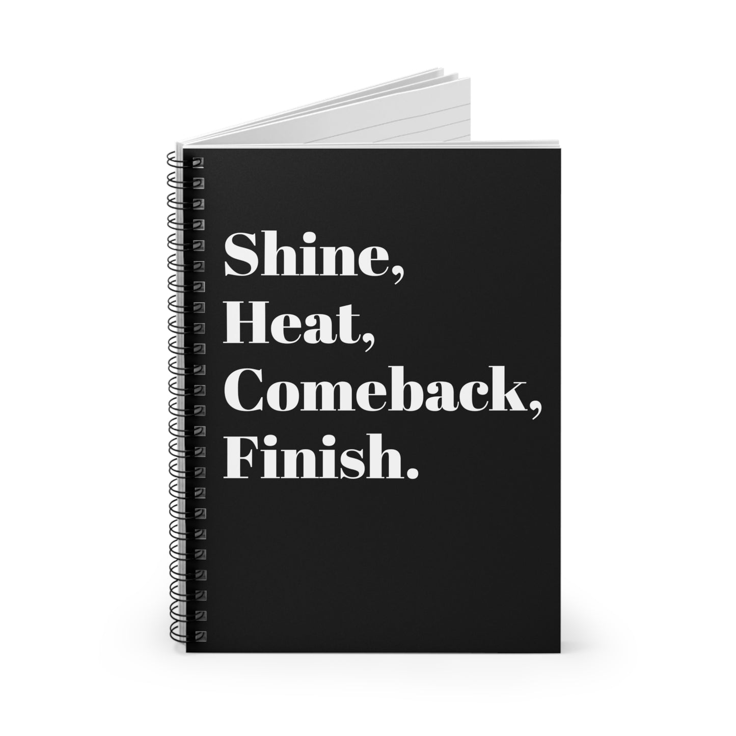 Shine, Heat, Comeback, Finish. Black Spiral Notebook - Ruled Line