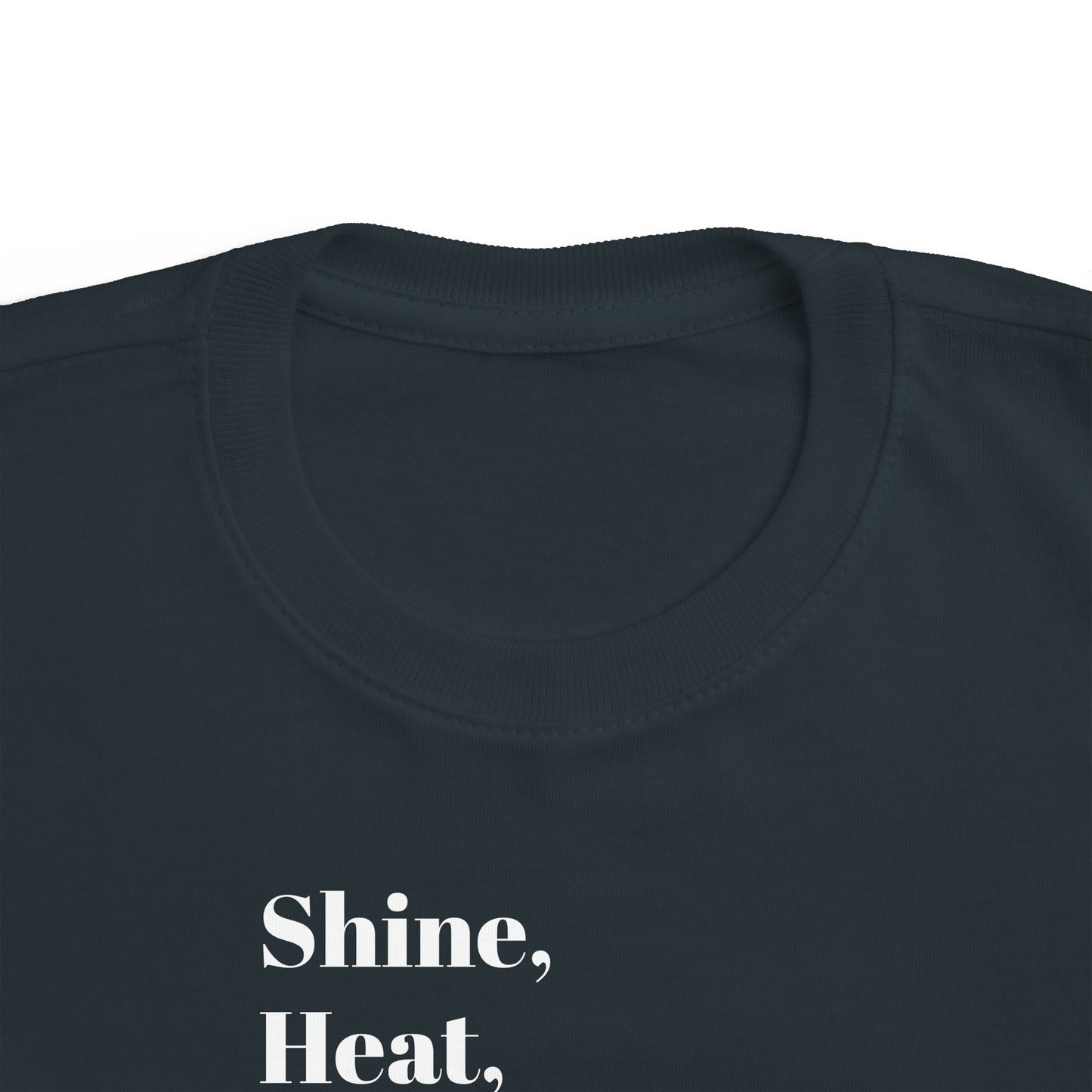 Shine, Heat, Comback, Finish. Toddler's Fine Jersey Tee