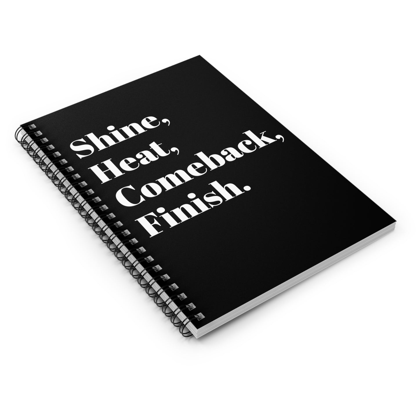 Shine, Heat, Comeback, Finish. Black Spiral Notebook - Ruled Line