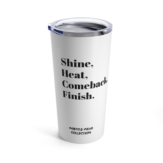 Shine, Heat, Comeback, Finish. White Tumbler 20oz